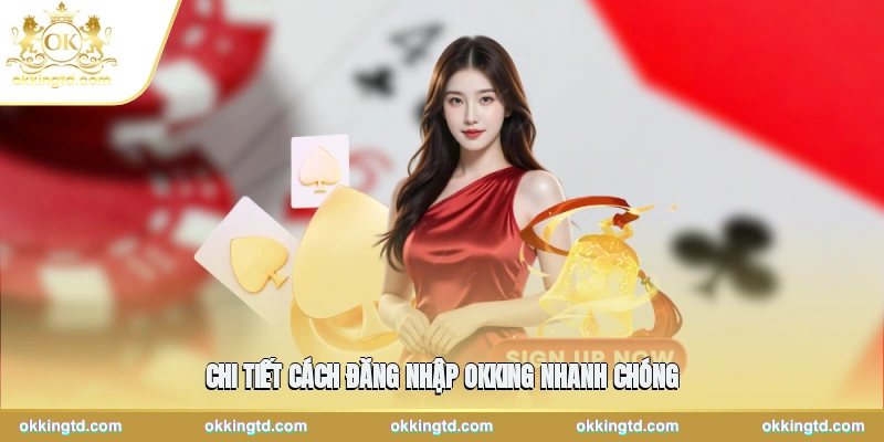Chi tiết cách đăng nhập OKKING nhanh chóng 