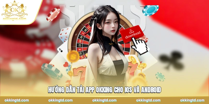 Hướng dẫn tải app OKKING cho iOS và Android
