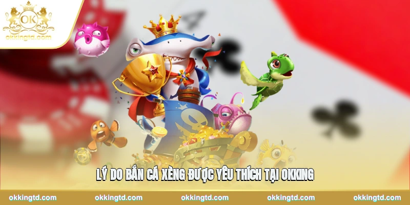 Lý do bắn cá xèng được yêu thích tại OKKING