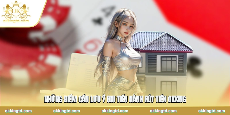 Những điểm cần lưu ý khi tiến hành rút tiền OKKING