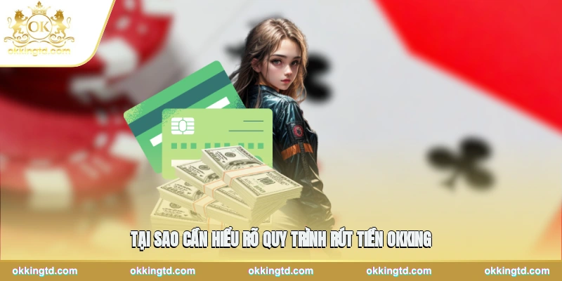 Tại sao cần hiểu rõ quy trình rút tiền OKKING