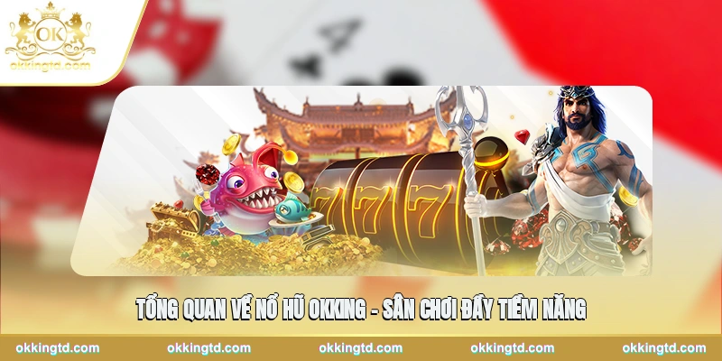 Tổng quan về nổ hũ OKKING – Sân chơi đầy tiềm năng