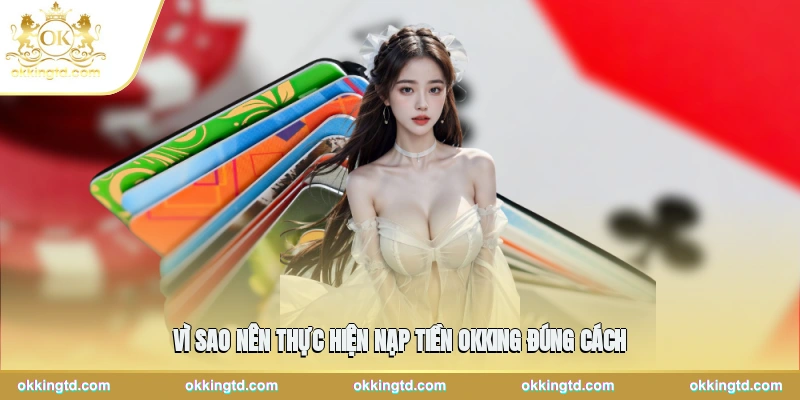 Vì sao nên thực hiện nạp tiền OKKING đúng cách